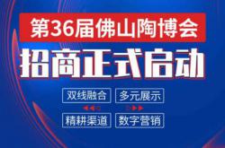 乘“新浪潮”之势，抢滩行业最新布局 | 第36届佛山陶博会招商正式启动！