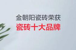 榜上有名！金朝阳喜获2021中国建筑卫生陶瓷“瓷砖十大品牌”